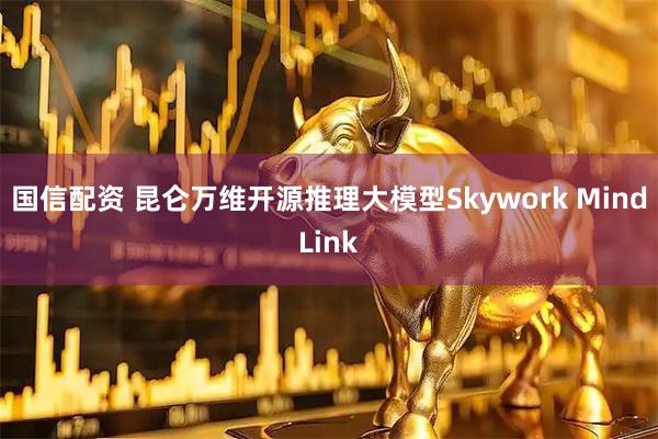 国信配资 昆仑万维开源推理大模型Skywork MindLink